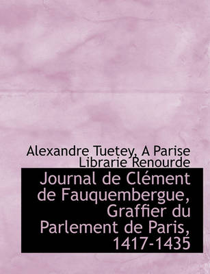 Book cover for Journal de CL Ment de Fauquembergue, Graffier Du Parlement de Paris, 1417-1435