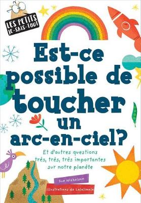 Book cover for Les Petits Je-Sais-Tout: Est-CE Possible de Toucher Un Arc-En-Ciel?
