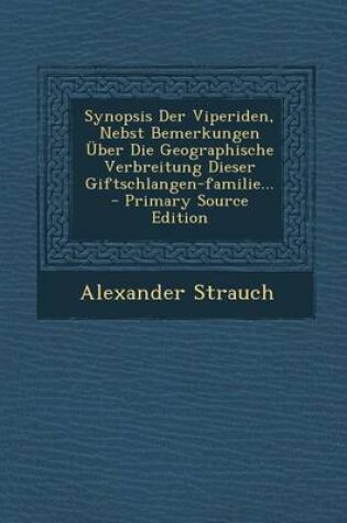 Cover of Synopsis Der Viperiden, Nebst Bemerkungen Uber Die Geographische Verbreitung Dieser Giftschlangen-Familie...