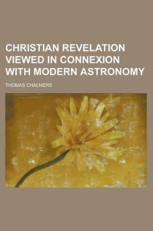 Cover of Christian Revelation Viewed in Connexion with Modern Astronomy