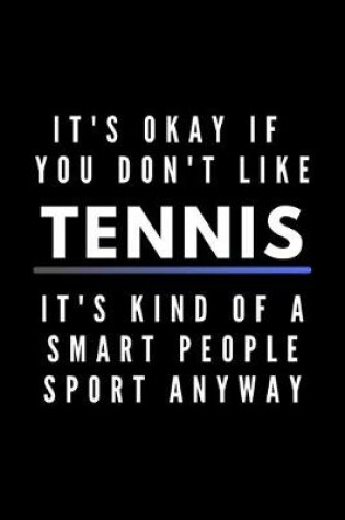 Cover of It's Okay If You Don't Like Tennis It's Kind Of A Smart People Sport Anyway