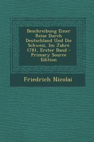 Cover of Beschreibung Einer Reise Durch Deutschland Und Die Schweiz, Im Jahre 1781, Erster Band - Primary Source Edition