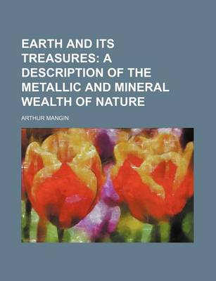 Book cover for Earth and Its Treasures; A Description of the Metallic and Mineral Wealth of Nature