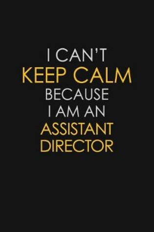 Cover of I Can't Keep Calm Because I Am An Assistant Director