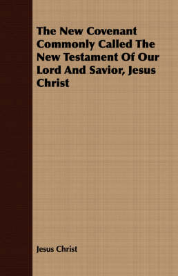 Book cover for The New Covenant Commonly Called The New Testament Of Our Lord And Savior, Jesus Christ