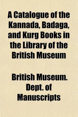 Book cover for A Catalogue of the Kannada, Badaga, and Kurg Books in the Library of the British Museum