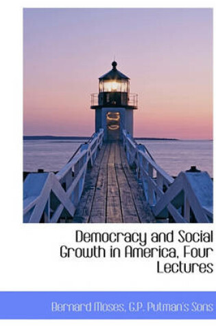 Cover of Democracy and Social Growth in America, Four Lectures