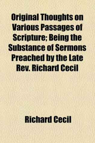 Cover of Original Thoughts on Various Passages of Scripture; Being the Substance of Sermons Preached by the Late REV. Richard Cecil