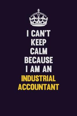 Book cover for I can't Keep Calm Because I Am An Industrial Accountant