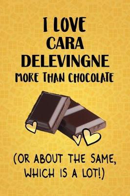 Book cover for I Love Cara Delevingne More Than Chocolate (Or About The Same, Which Is A Lot!)