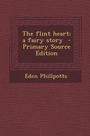 Cover of The Flint Heart; A Fairy Story - Primary Source Edition