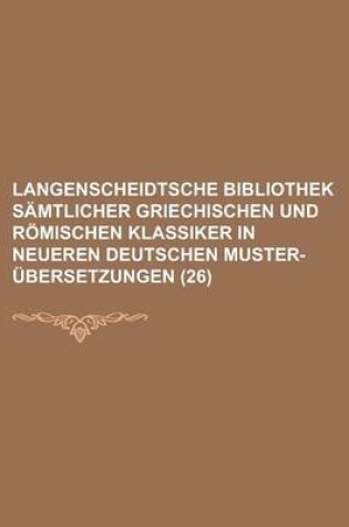 Cover of Langenscheidtsche Bibliothek Samtlicher Griechischen Und Romischen Klassiker in Neueren Deutschen Muster-Ubersetzungen (26 )