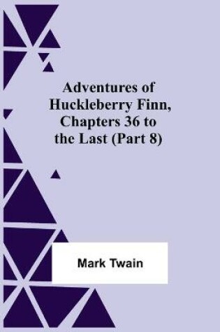 Cover of Adventures Of Huckleberry Finn, Chapters 36 To The Last (Part 8)