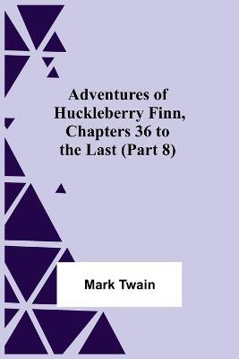Book cover for Adventures Of Huckleberry Finn, Chapters 36 To The Last (Part 8)