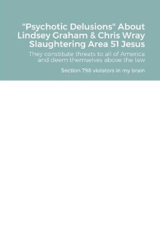 Cover of Psychotic Delusions About Lindsey Graham & Chris Wray Slaughtering Area 51 Jesus