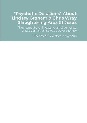 Book cover for Psychotic Delusions About Lindsey Graham & Chris Wray Slaughtering Area 51 Jesus