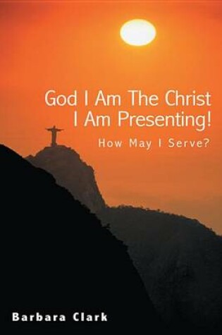 Cover of God I Am the Christ I Am Presenting!