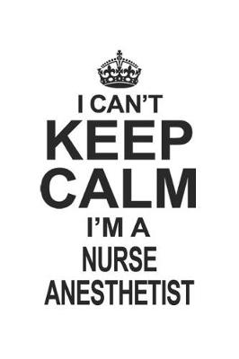 Book cover for I Can't Keep Calm I'm A Nurse Anesthetist