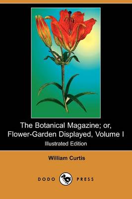 Book cover for The Botanical Magazine; Or, Flower-Garden Displayed, Volume I (Illustrated Edition) (Dodo Press)