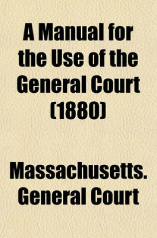 Cover of A Manual for the Use of the General Court (1880)