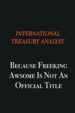 Cover of International Treasury Analyst because freeking awsome is not an official title