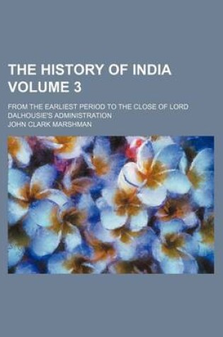 Cover of The History of India Volume 3; From the Earliest Period to the Close of Lord Dalhousie's Administration