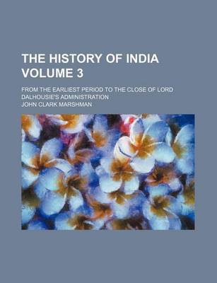 Book cover for The History of India Volume 3; From the Earliest Period to the Close of Lord Dalhousie's Administration