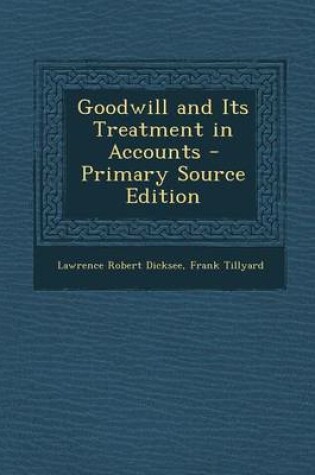 Cover of Goodwill and Its Treatment in Accounts - Primary Source Edition