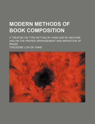 Book cover for Modern Methods of Book Composition; A Treatise on Type-Setting by Hand and by Machine and on the Proper Arrangement and Imposition of Pages