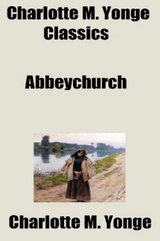 Cover of Charlotte M. Yonge Classics: Abbeychurch
