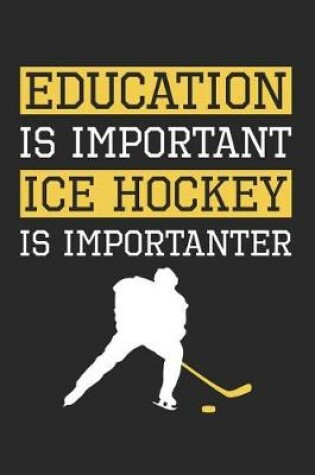 Cover of Ice Hockey Notebook - Education Is Important Ice Hockey is Importanter - Ice Hockey Training Journal - Gift for Hockey Player