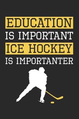 Cover of Ice Hockey Notebook - Education Is Important Ice Hockey is Importanter - Ice Hockey Training Journal - Gift for Hockey Player