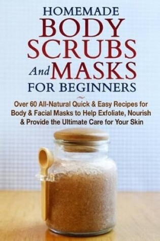 Cover of Homemade Body Scrubs and Masks for Beginners