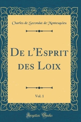 Cover of de l'Esprit Des Loix, Vol. 1 (Classic Reprint)