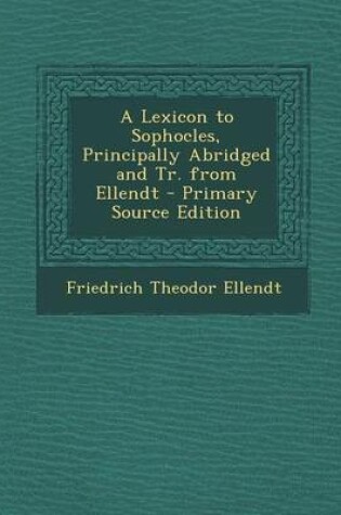 Cover of A Lexicon to Sophocles, Principally Abridged and Tr. from Ellendt - Primary Source Edition