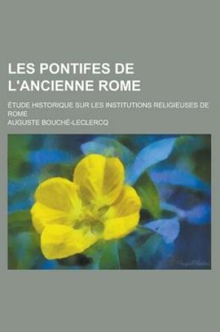 Cover of Les Pontifes de L'Ancienne Rome; Etude Historique Sur Les Institutions Religieuses de Rome