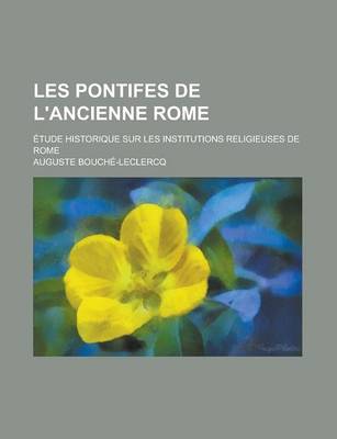 Book cover for Les Pontifes de L'Ancienne Rome; Etude Historique Sur Les Institutions Religieuses de Rome