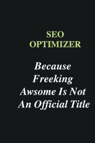 Cover of SEO optimizer Because Freeking Awsome is Not An Official Title