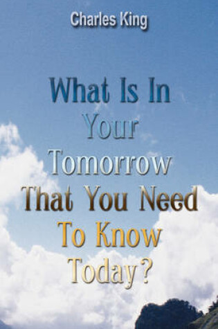 Cover of What Is in Your Tomorrow That You Need to Know Today