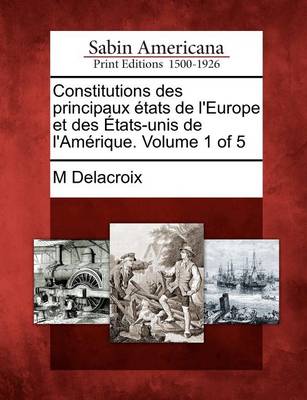 Book cover for Constitutions Des Principaux Tats de L'Europe Et Des Tats-Unis de L'Am Rique. Volume 1 of 5