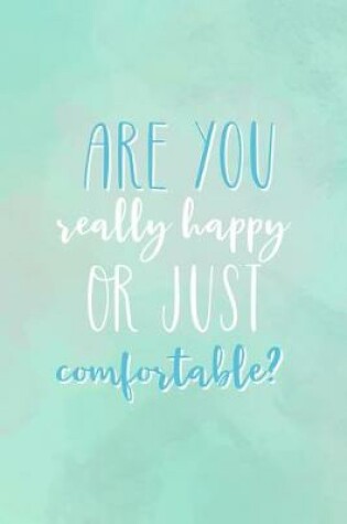 Cover of Are You Really Happy Or Just Comfortable?