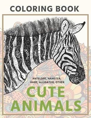 Book cover for Cute Animals - Coloring Book - Antelope, Hamster, Hare, Alligator, other