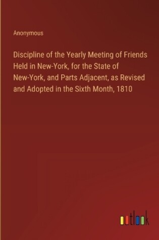 Cover of Discipline of the Yearly Meeting of Friends Held in New-York, for the State of New-York, and Parts Adjacent, as Revised and Adopted in the Sixth Month, 1810