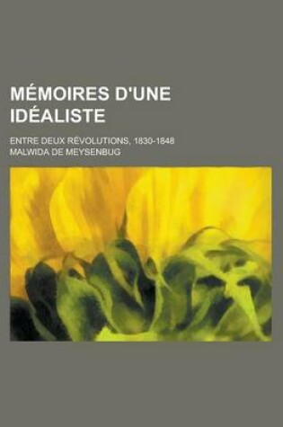 Cover of Memoires D'Une Idealiste; Entre Deux Revolutions, 1830-1848