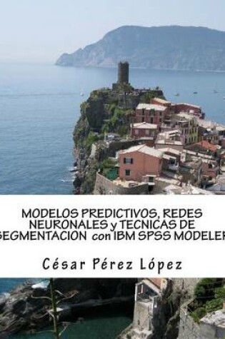 Cover of Modelos Predictivos, Redes Neuronales y Tecnicas de Segmentacion Con IBM SPSS Modeler