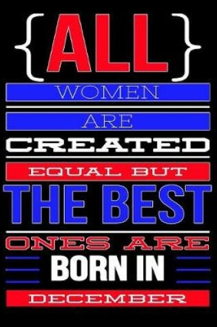 Cover of All Women Are Created Equal But The Best Ones Are Born In December