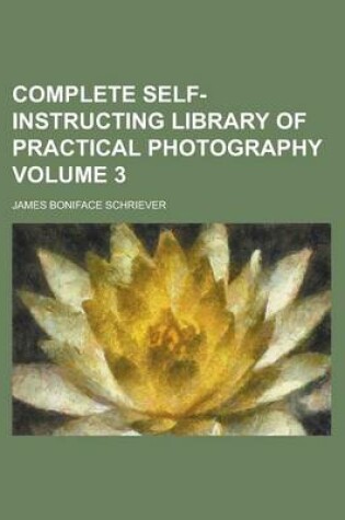 Cover of Complete Self-Instructing Library of Practical Photography (Volume 3)