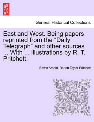 Book cover for East and West. Being Papers Reprinted from the Daily Telegraph and Other Sources ... with ... Illustrations by R. T. Pritchett.