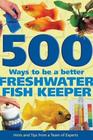 Cover of 500 Ways to Be a Better Freshwater Fishkeeper