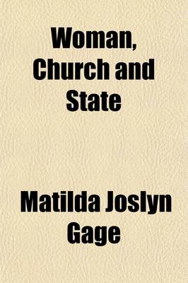 Book cover for Woman, Church and State; A Historical Account of the Status of Woman Through the Christian Ages with Reminiscences of Matriarchate